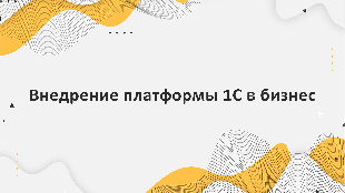 Внедрение платформы 1С в бизнес: основные этапы и преимущества