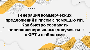 Генерация коммерческих предложений и писем с помощью ИИ. Как быстро создавать персонализированные документы с GPT и шаблонами
