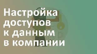 Настройка доступов к данным в компании