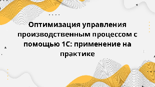 Оптимизация управления производственным процессом с помощью 1С: применение на практике