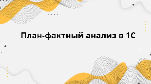 План-фактный анализ в 1С