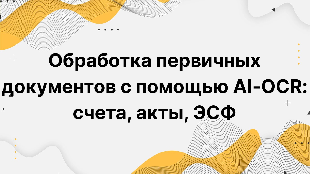 Обработка первичных документов с помощью AI-OCR: счета, акты, ЭСФ