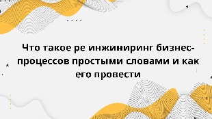 Что такое ре инжиниринг бизнес-процессов простыми словами и как его провести