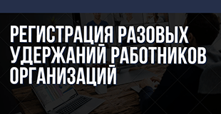 Регистрация разовых удержаний работников организаций