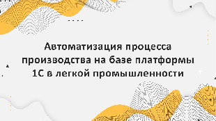 Автоматизация процесса производства на базе платформы 1С в легкой промышленности
