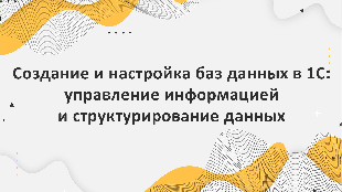 Создание и настройка баз данных в 1С: управление информацией и структурирование данных