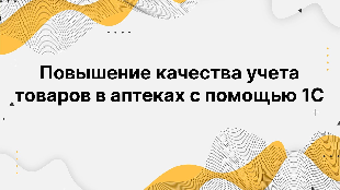 Повышение качества учета товаров в аптеках с помощью 1С