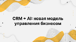 CRM + AI: новая модель управления бизнесом