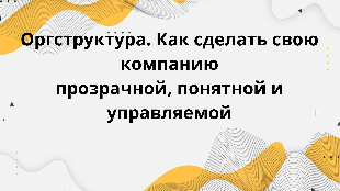 Оргструктура. Как сделать свою компанию прозрачной, понятной и управляемой