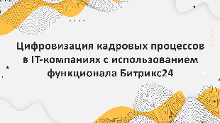 Цифровизация кадровых процессов в IT-компаниях с использованием функционала Битрикс24