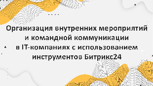 Организация внутренних мероприятий и командной коммуникации в IT-компаниях с использованием инструментов Битрикс24: создание внутренних порталов и ресурсов