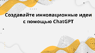 Создавайте инновационные идеи с помощью ChatGPT
