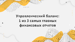 Управленческий баланс: 1 из 3 самых главных финансовых отчетов