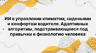 ИИ в управлении климатом, сиденьями и комфортом водителя. Адаптивные алгоритмы, подстраивающиеся под привычки и физиологию человека
