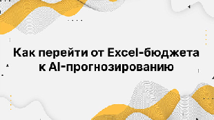Как перейти от Excel-бюджета к AI-прогнозированию