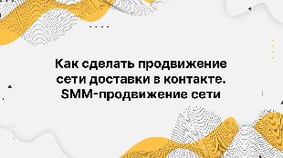 Как сделать продвижение сети доставки в контакте. SMM-продвижение сети