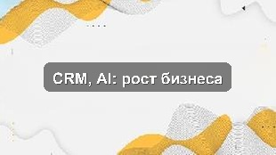 Кейс цифровизации: CRM, 1С, AI-аналитика для производственной компании