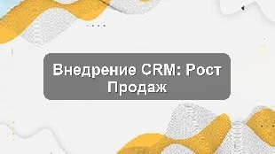 Кейс внедрения Битрикс24 CRM для роста продаж в Караганде