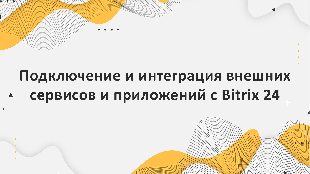 Подключение и интеграция внешних сервисов и приложений с Bitrix 24
