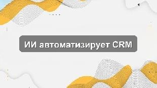 Кейс внедрения ИИ для автоматизации CRM-процессов в Астане