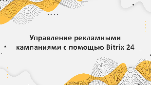 Управление рекламными кампаниями с помощью Bitrix 24: увеличение конверсии и видимости сайта