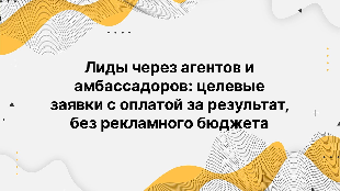 Лиды через агентов и амбассадоров: целевые заявки с оплатой за результат, без рекламного бюджета