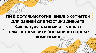 ИИ в офтальмологии. Как искусственный интеллект помогает выявить болезнь до первых симптомов