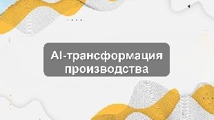 Кейс цифровизации производственного предприятия: 1С, CRM, AI-аналитика