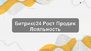Кейс внедрения Битрикс24 для розничной сети: рост продаж и лояльности клиентов