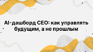 AI-дашборд CEO: как управлять будущим, а не прошлым