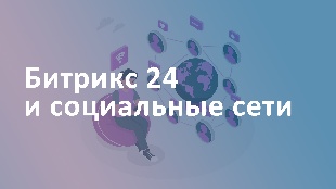 Битрикс 24 и социальные сети: интеграция для эффективного продвижения бренда