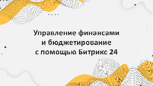 Управление финансами и бюджетирование с помощью Битрикс 24 в сфере спорта и культуры