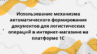 Использование механизма автоматического формирования документов для логистических операций в интернет-магазине на платформе 1С
