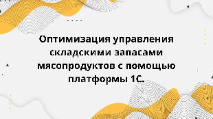 Оптимизация управления складскими запасами мясопродуктов с помощью платформы 1С.
