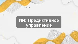 Кейс ИИ в управлении: предиктивная аналитика для логистической компании