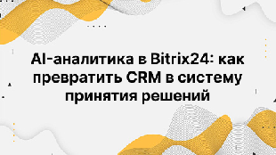 AI-аналитика в Bitrix24: как превратить CRM в систему принятия решений