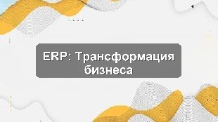 Кейс внедрения 1С:ERP для повышения эффективности учёта в Алматы